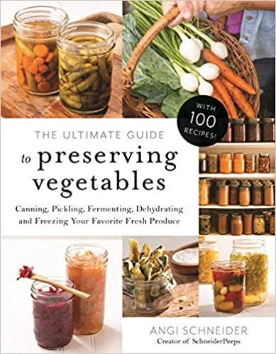 The Ultimate Guide to Preserving Vegetables: Canning, Pickling, Fermenting, Dehydrating and Freezing Your Favorite Fresh Produce (Angi Schneider)