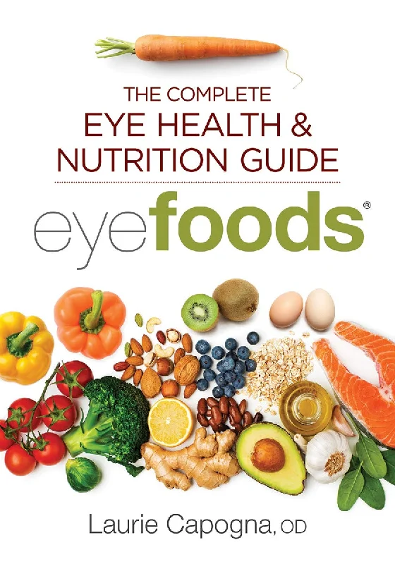 Eye Foods: The Complete Eye Health & Nutrition Guide (Laurie Caponga, OD)