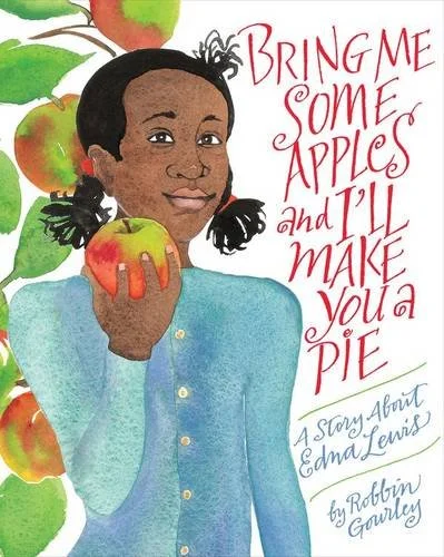 Bring Me Some Apples and I’ll Make You a Pie: A Story About Edna Lewis (Robbin Gourley)