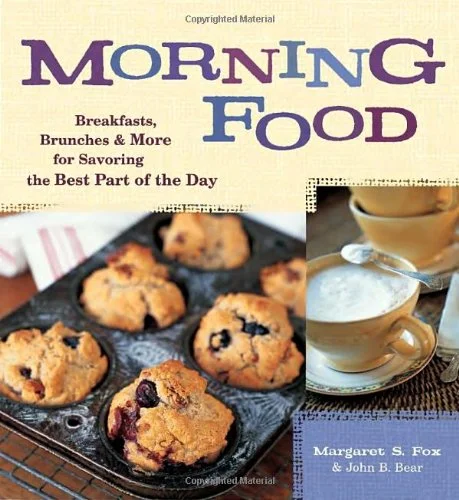 Morning Food: Breakfasts, Brunches & More for Savoring the Best Part of the Day (John B. Bear, Margaret S. Fox)