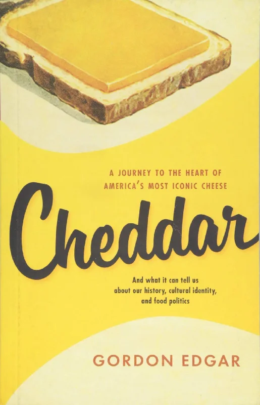 Cheddar: A Journey to the Heart of America's Most Iconic Cheese (Gordon Edgar)