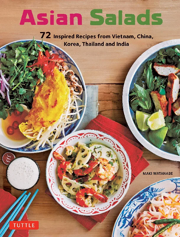 Asian Salads: 72 Inspired Recipes from Vietnam, China, Korea, Thailand and India (Maki Watanabe)