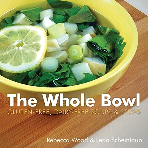 The Whole Bowl: Gluten-Free, Dairy-Free Soups & Stews (Rebecca Wood, Leda Scheintaub)