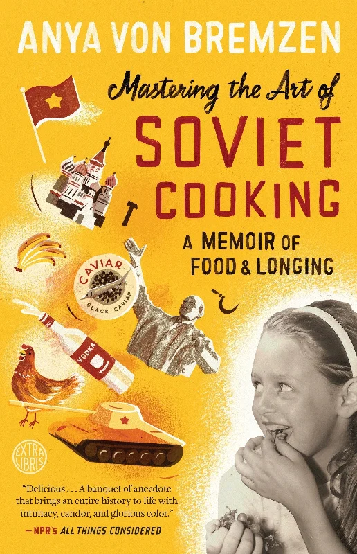 Mastering the Art of Soviet Cooking: A Memoir of Food and Longing (Anya Von Bremzen)