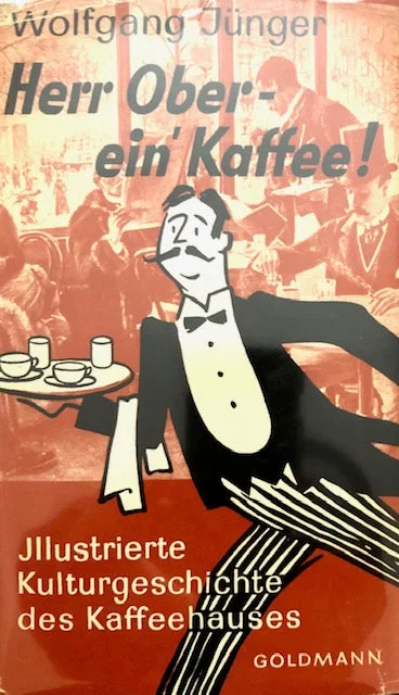 (Coffee) Wolfgang Junger & Herr Ober-ein' Kaffee! Illustrierte Kulturgeschichte des Kaffeehauses.