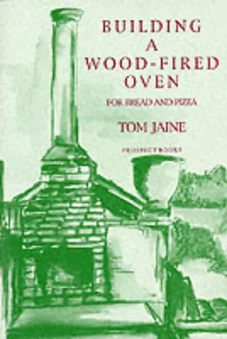 Building A Wood-Fired Oven For Bread and Pizza (Tom Jaine)