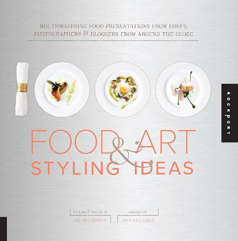 1,000 Food & Art Styling Ideas: Mouthwatering Food Presentations from Chefs, Photographers, and Bloggers from Around the Globe (Ari Bendersky)