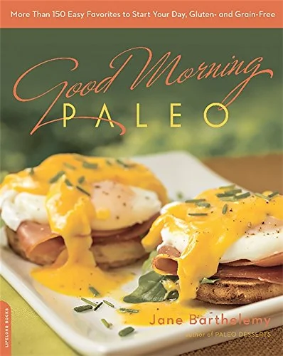 Good Morning Paleo: More Than 150 Easy Favorites to Start Your Day, Gluten- and Grain-Free (Jane Barthelemy)