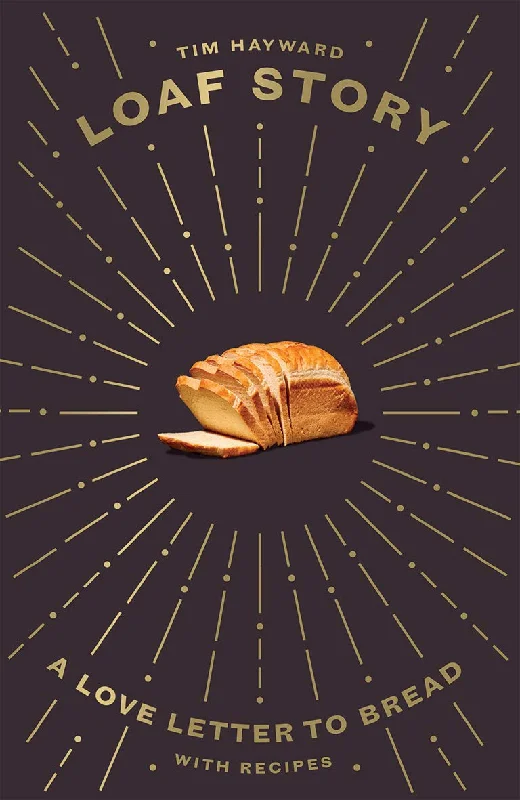 Loaf Story: A love-letter to bread, with recipes (Tim Hayward)