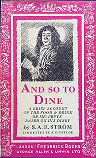 (Pepys) Strom, S.A.E. And So to Dine: A Brief Account of the Food & Drink of Mr. Pepys Based On His Diary. Vignettes by A.E. Taylor.