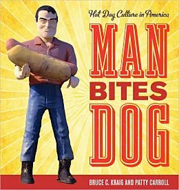 Man Bites Dog: Hot Dog Culture in America (Bruce Kraig)