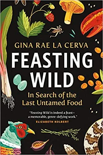 Feasting Wild: In Search of the Last Untamed Food (Gina Rae La Cerva)