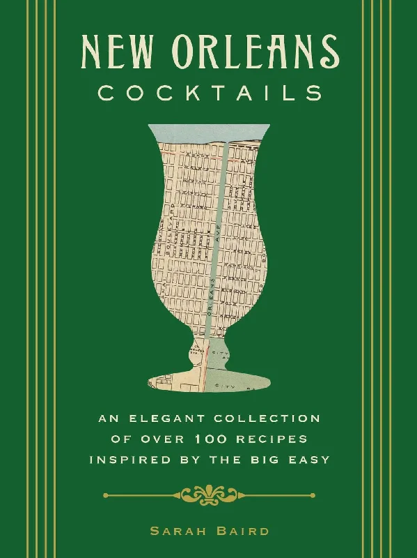 New Orleans Cocktails: An Elegant Collection of over 100 Recipes Inspired by the Big Easy (Sarah Baird)