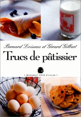 Trucs de Pâtissier (Bernard Loiseau and Gérard Gilbert)