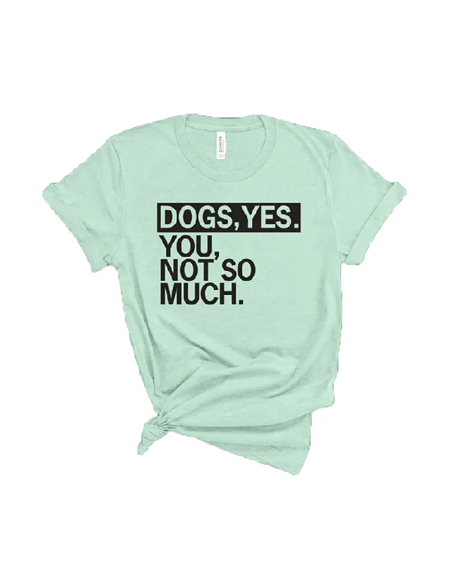 Mission Driven "Dogs, Yes. You Not So Much" T-Shirt