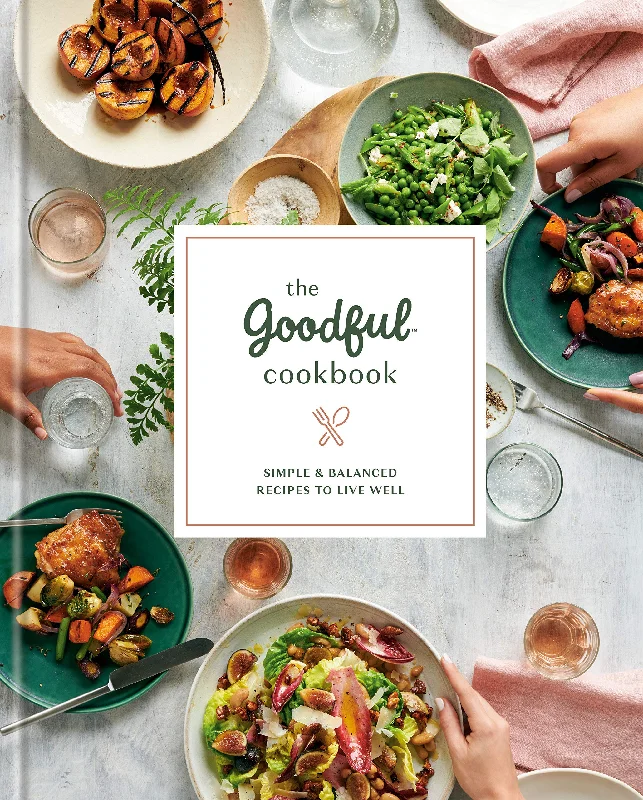 *Sale* The Goodful Cookbook: Simple & Balanced Recipes to Live Wel