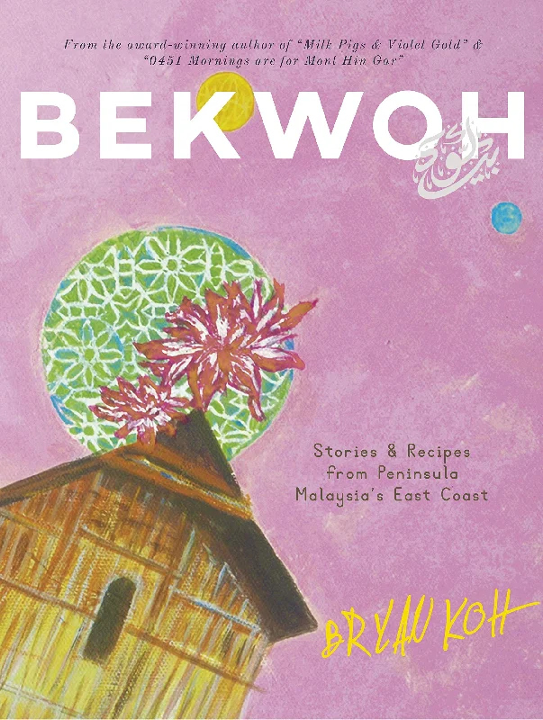 Bekwoh: Stories & Recipes from Peninsula Malaysia’s East Coast (Bryan Koh)